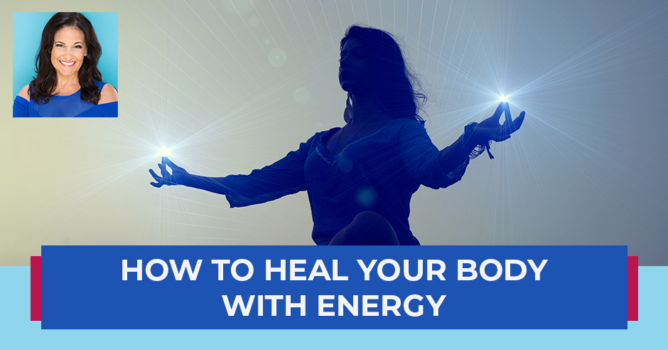 How To Heal Your Body With Energy